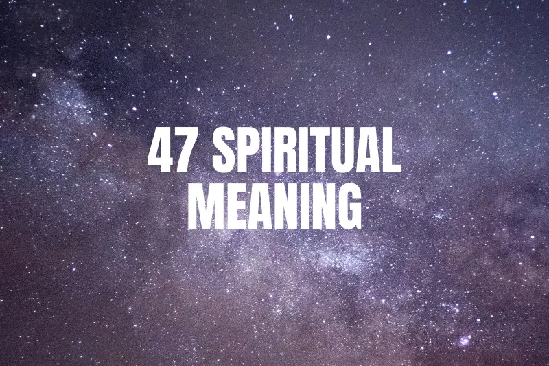 “47 Spiritual Meaning: Unlocking the Hidden Significance Behind This Enigmatic Number”