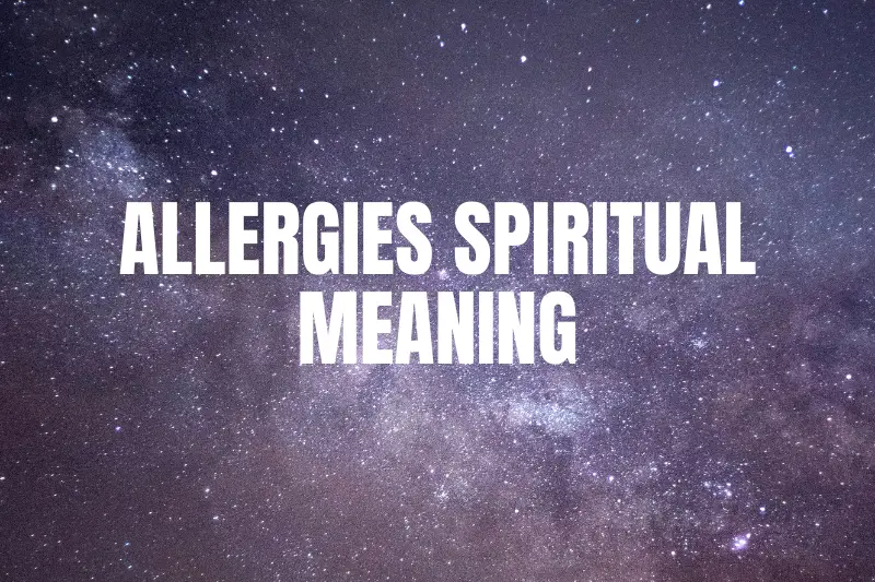 “Allergies Spiritual Meaning: Understanding the Deeper Connection”