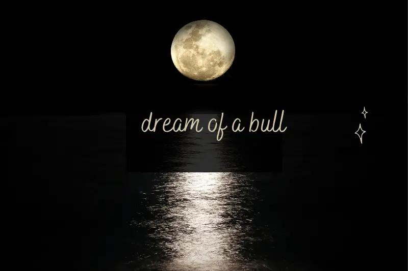 “Dream of a Bull: Unveiling the Hidden Symbolism and Meaning”