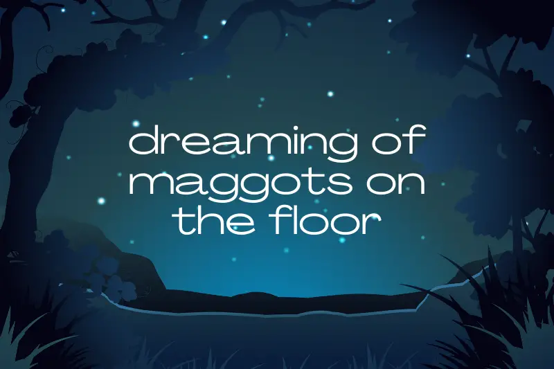 “Dreaming of Maggots on the Floor: Unraveling the Intriguing Symbolism and Hidden Meanings”