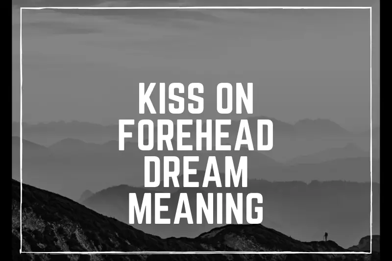 “Unlocking the Enigmatic Kiss on Forehead Dream Meaning: Discover its Intriguing Symbolism and Secrets”