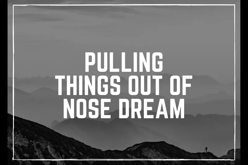 “Unlocking the Secrets Behind Pulling Things Out of Nose Dreams: A Bizarre Phenomenon Explained”