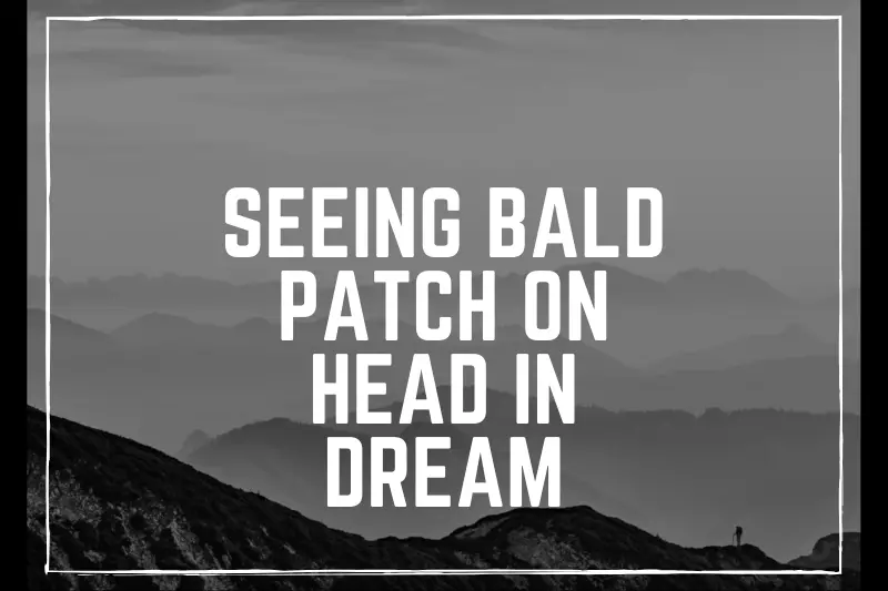 “Unlocking the Mystery: Why Seeing a Bald Patch on Your Head in a Dream Holds Deeper Meanings”