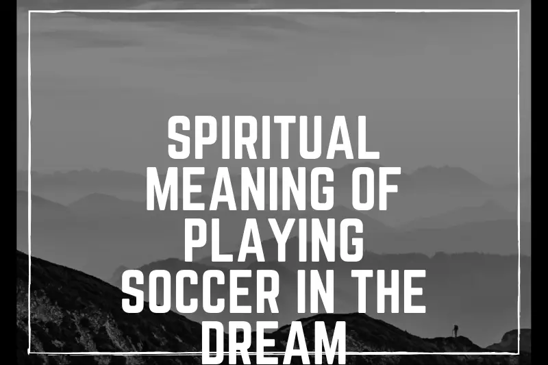 “The Spiritual Meaning of Playing Soccer in Your Dreams: Decoding the Symbolism and Messages”