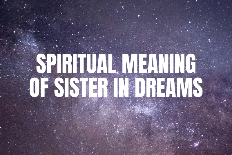 Exploring the Enigmatic Spiritual Meaning of Sister in Dreams