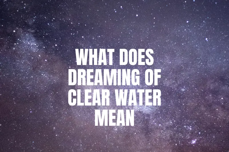 “What Does Dreaming of Clear Water Mean? Decoding the Mysteries Behind Your Subconscious”