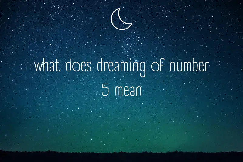 “What Does Dreaming of Number 5 Mean? Unlocking the Mystical Messages Behind Numerology in Your Dreams”