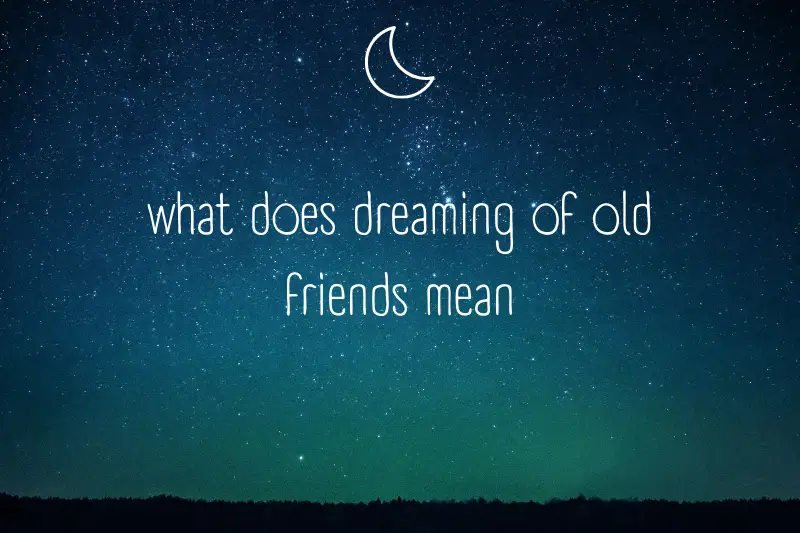 “What Does Dreaming of Old Friends Mean? Unlocking the Mysterious Messages behind Nostalgic Slumbers”