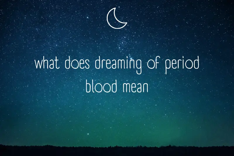 “What Does Dreaming of Period Blood Mean? Unlocking the Mysteries of Menstrual Symbols in your Dreams”