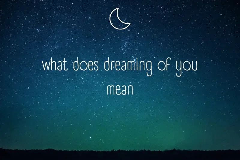 “What Does Dreaming of You Mean: Unraveling the Hidden Messages in Your Dreams”