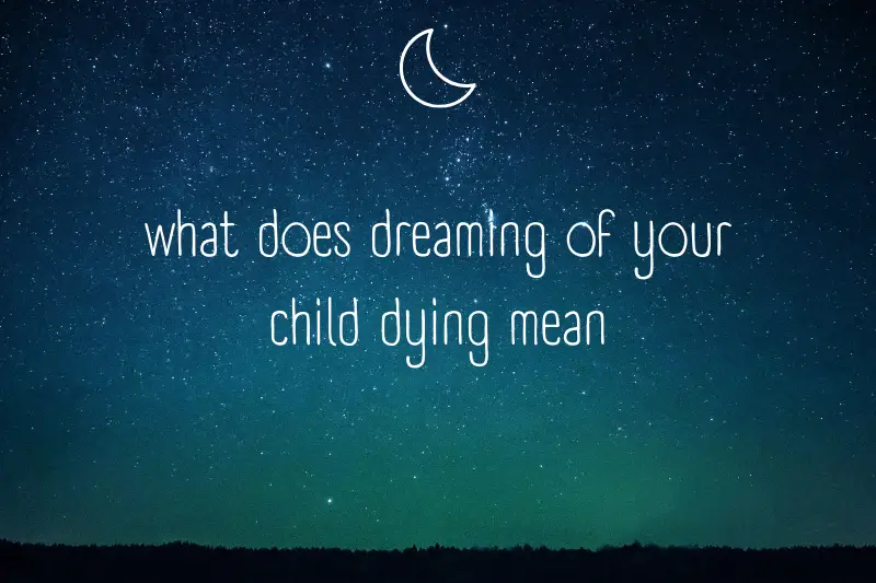 “What Does Dreaming of Your Child Dying Mean? Unveiling the Symbolism and Psychological Interpretations”