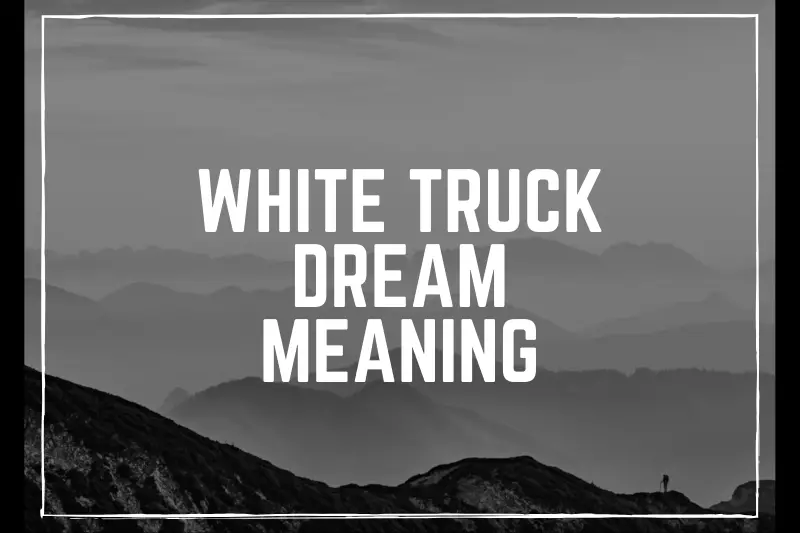 “Deciphering the Mysterious White Truck Dream Meaning: Symbolism and Interpretations Unveiled”